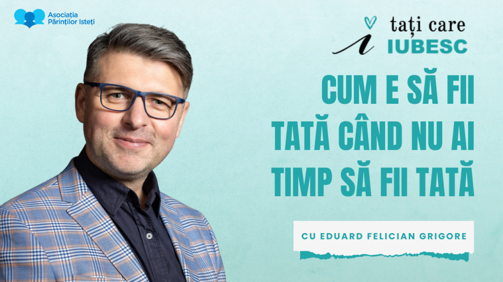 Eduard Felician Grigore - Cum e să fii tată când nu ai timp să fii tată